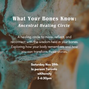 What Your Bones Know: Group Ancestral Healing Circle - Saturday Nov 29th @ Alternity